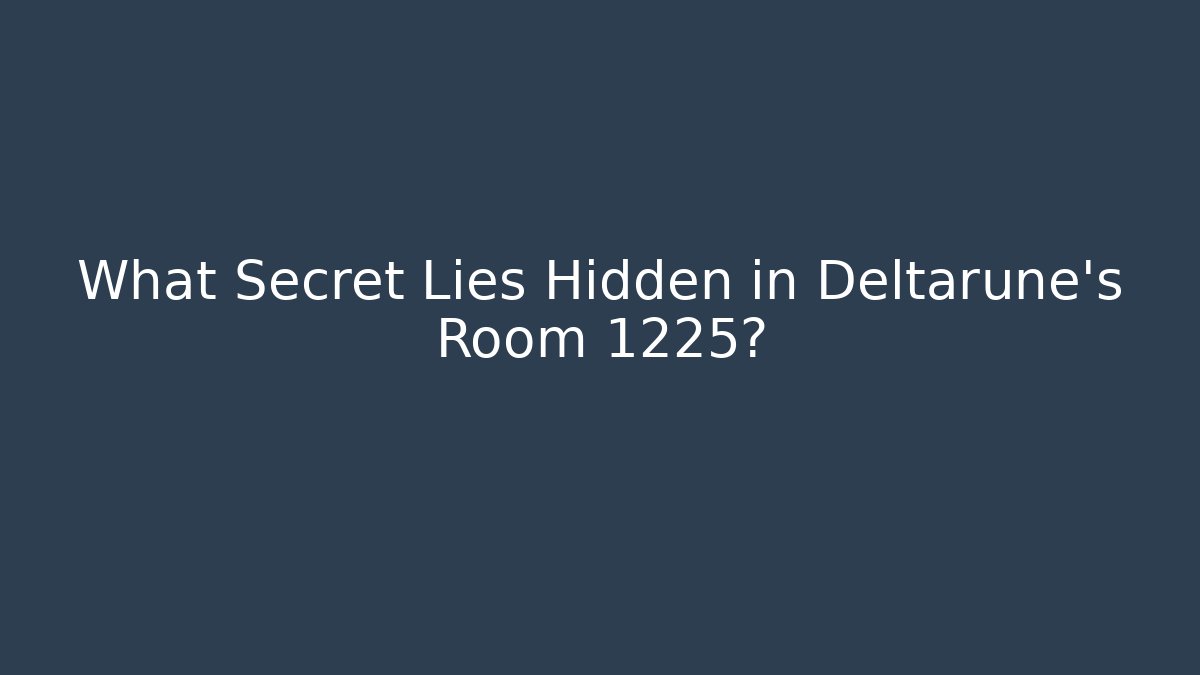 What Secret Lies Hidden in Deltarune's Room 1225?