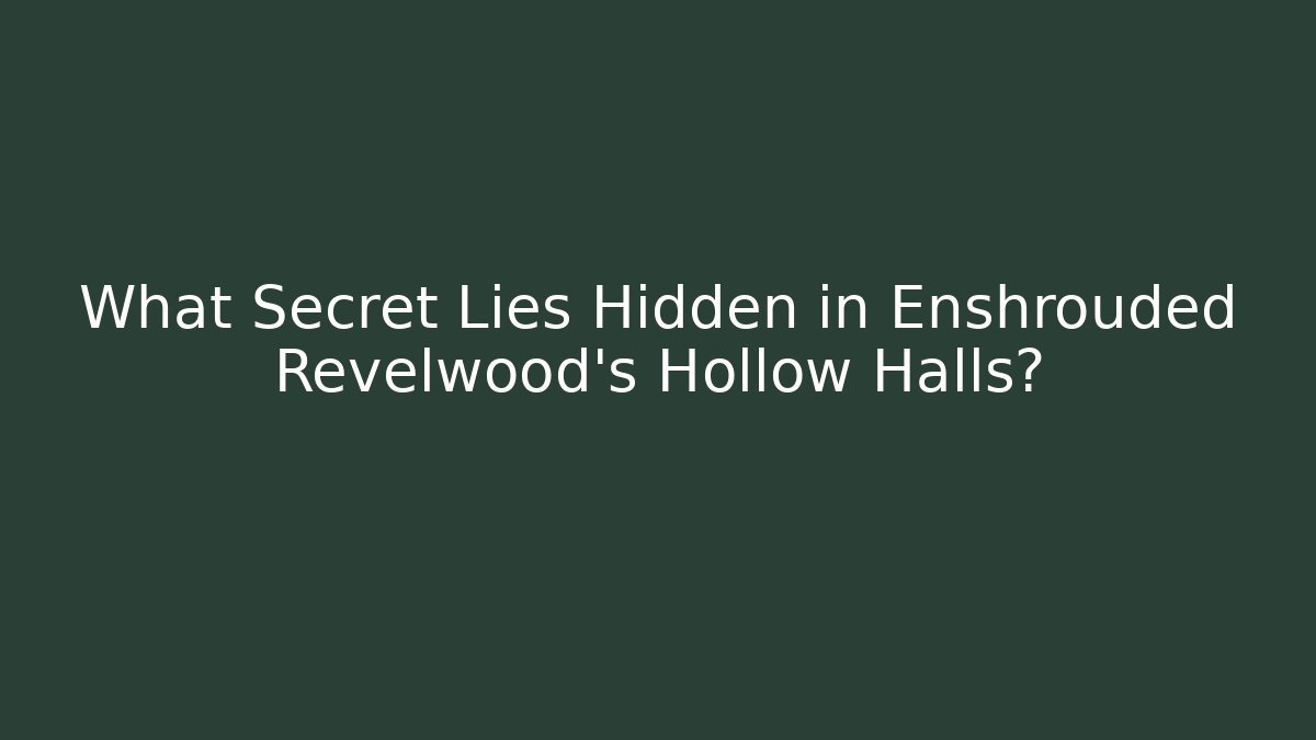 What Secret Lies Hidden in Enshrouded Revelwood's Hollow Halls?