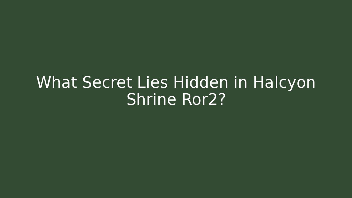 What Secret Lies Hidden in Halcyon Shrine Ror2?