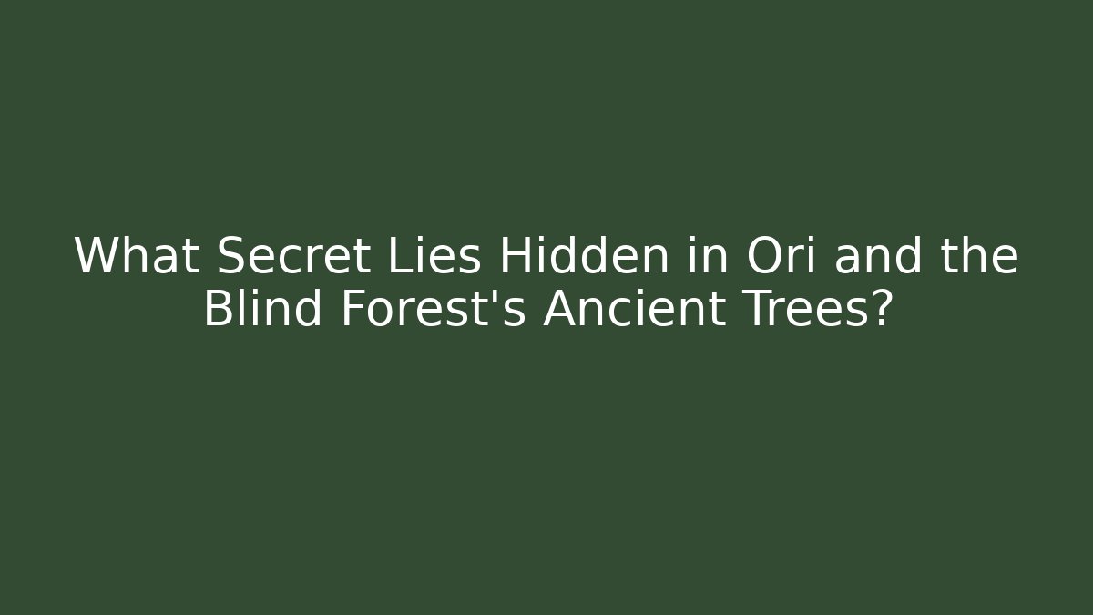 What Secret Lies Hidden in Ori and the Blind Forest's Ancient Trees?