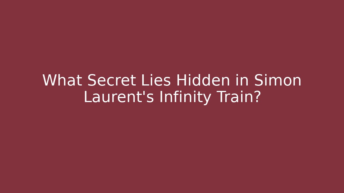 What Secret Lies Hidden in Simon Laurent's Infinity Train?