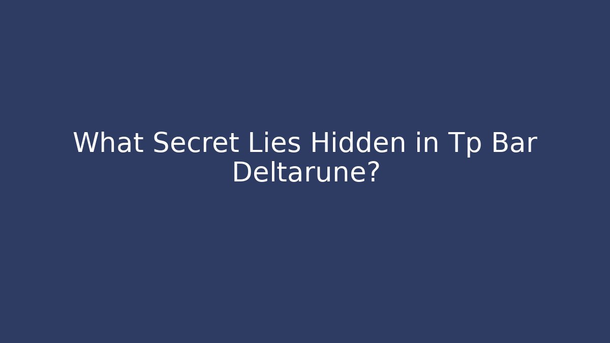 What Secret Lies Hidden in Tp Bar Deltarune?