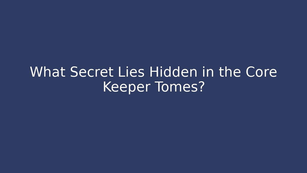 What Secret Lies Hidden in the Core Keeper Tomes?
