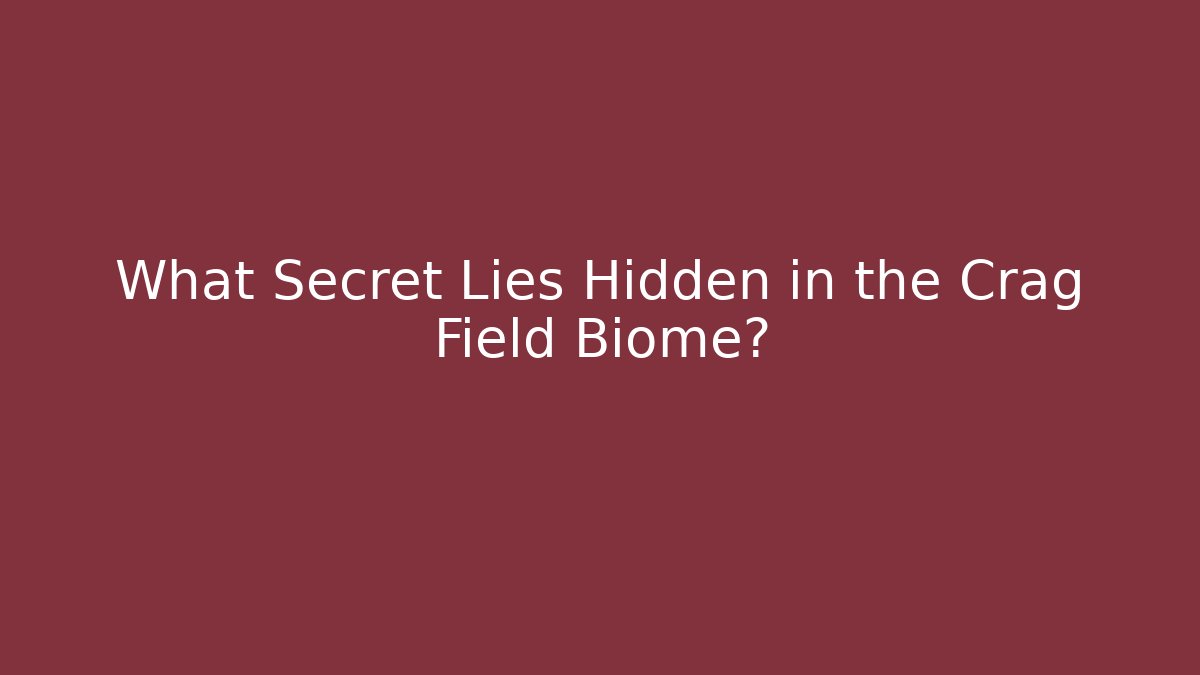 What Secret Lies Hidden in the Crag Field Biome?