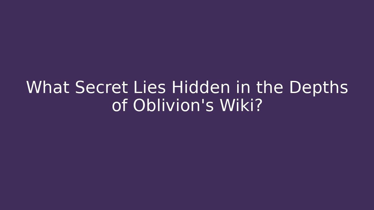 What Secret Lies Hidden in the Depths of Oblivion's Wiki?