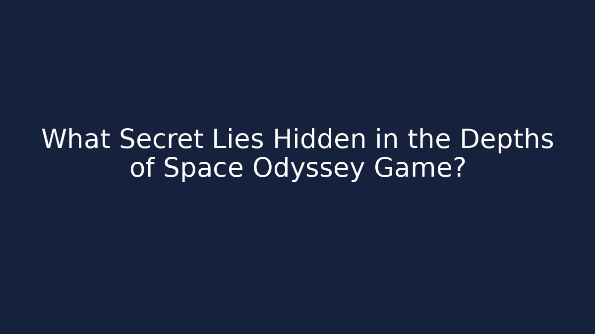 What Secret Lies Hidden in the Depths of Space Odyssey Game?