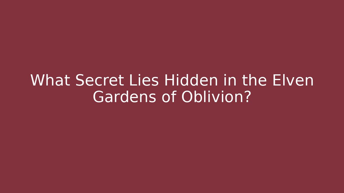 What Secret Lies Hidden in the Elven Gardens of Oblivion?