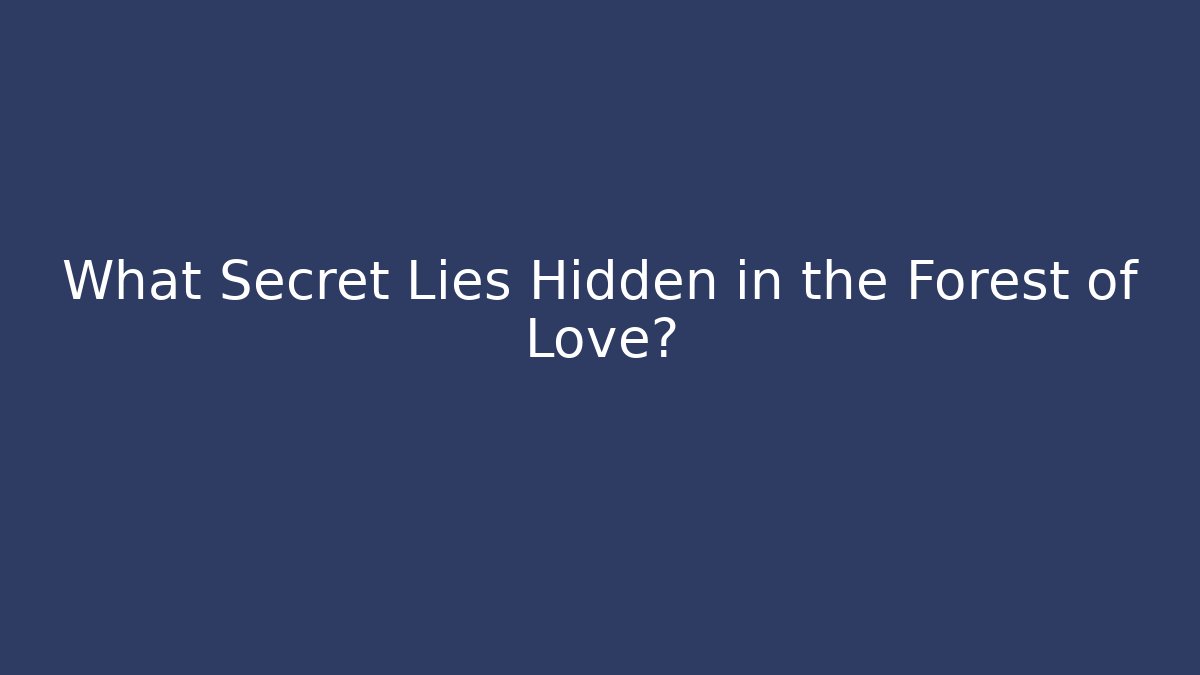 What Secret Lies Hidden in the Forest of Love?