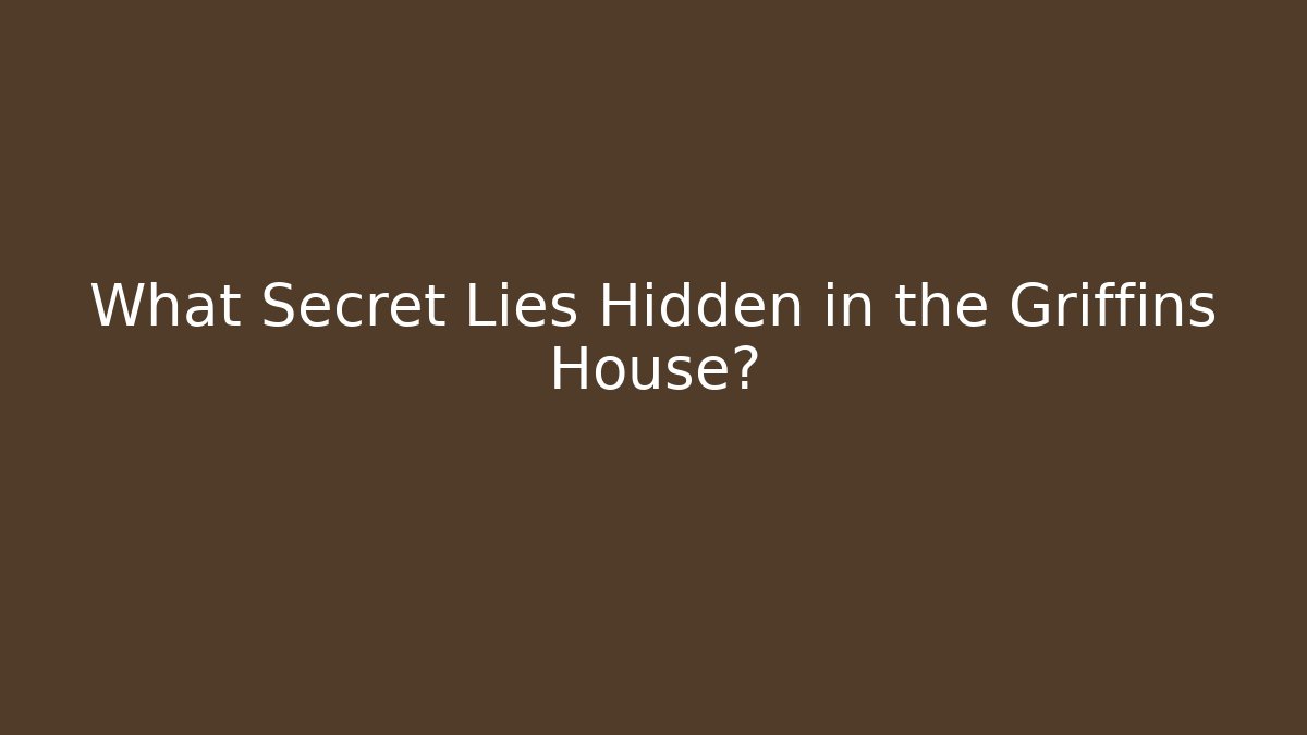 What Secret Lies Hidden in the Griffins House?