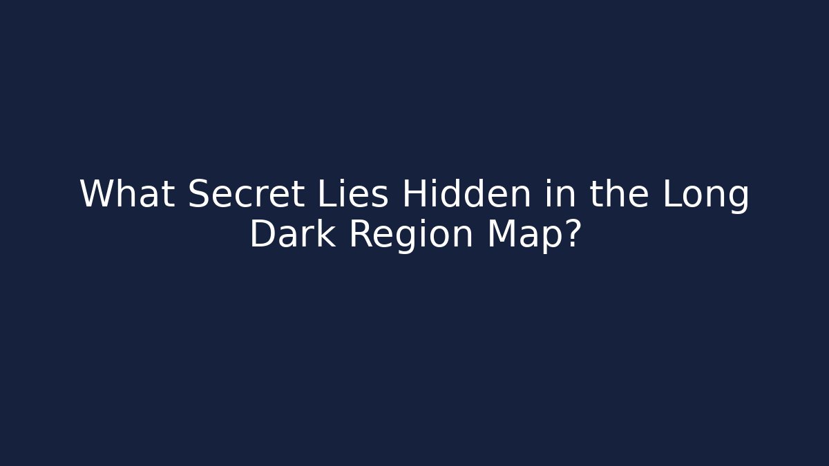 What Secret Lies Hidden in the Long Dark Region Map?