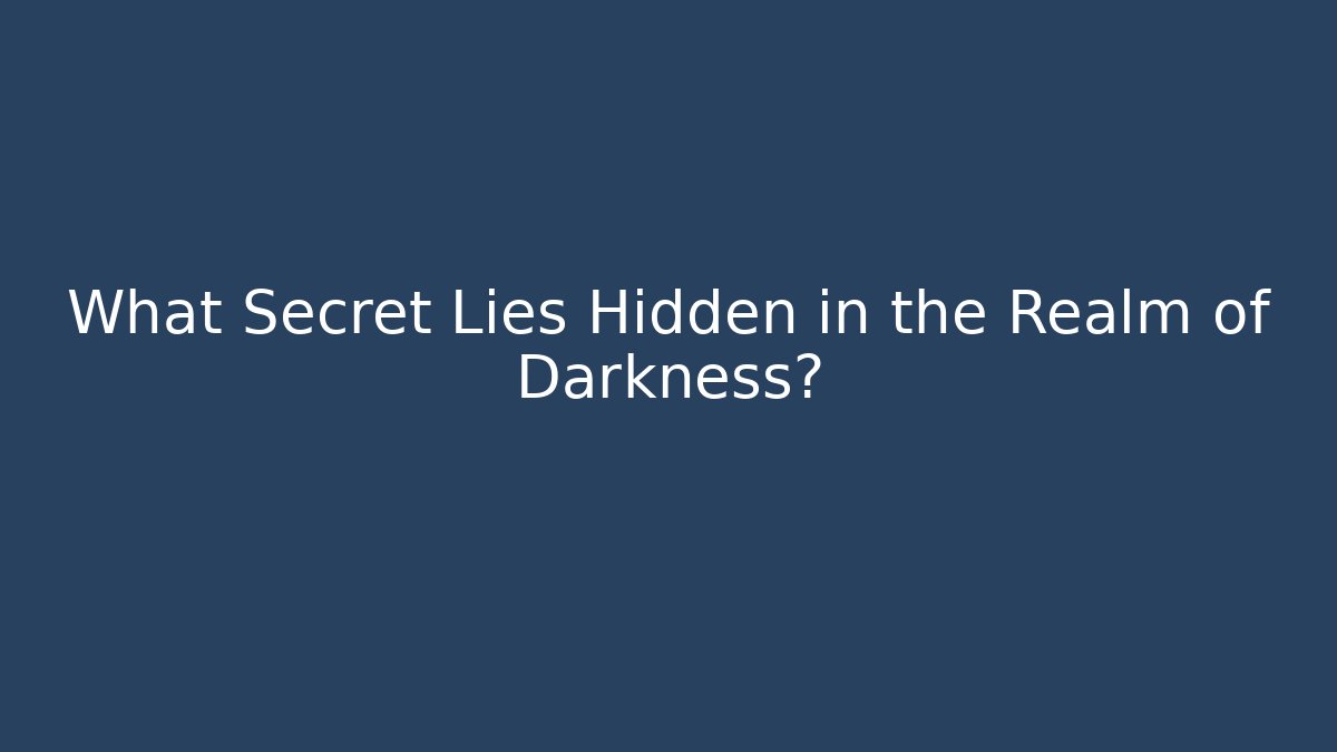 What Secret Lies Hidden in the Realm of Darkness?