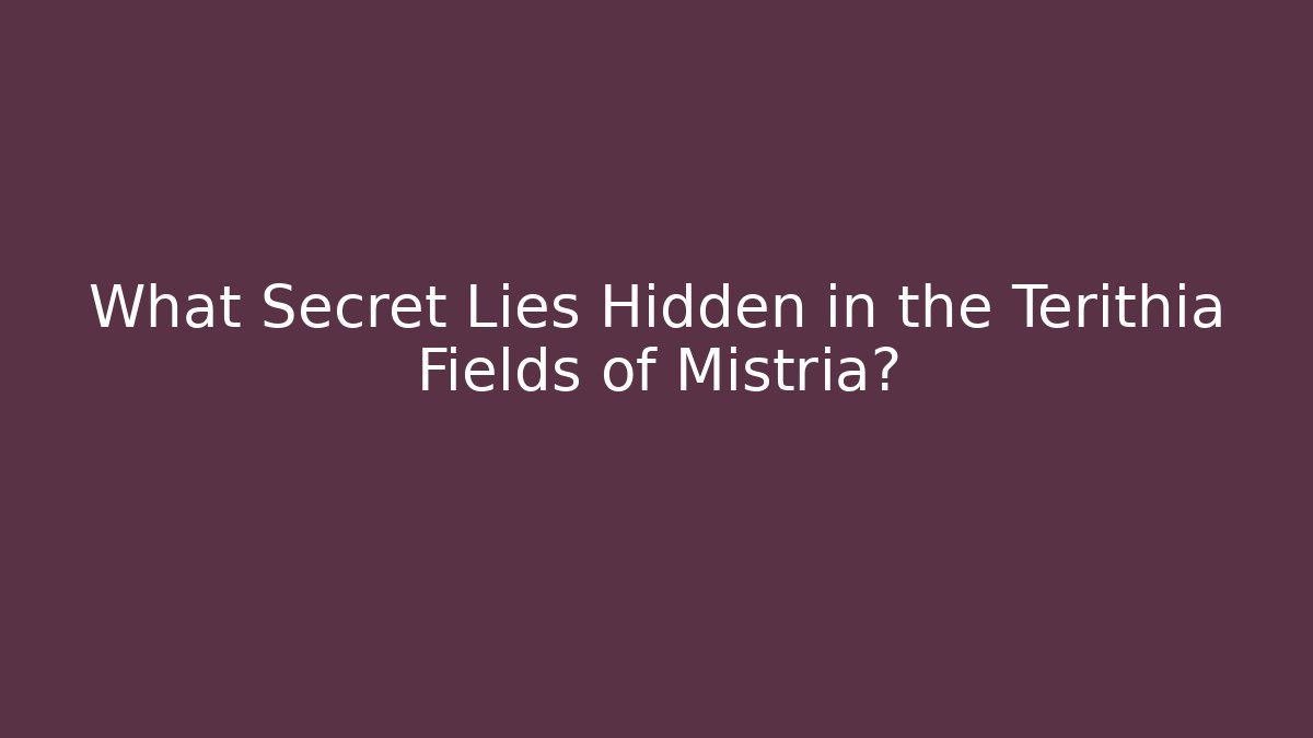 What Secret Lies Hidden in the Terithia Fields of Mistria?