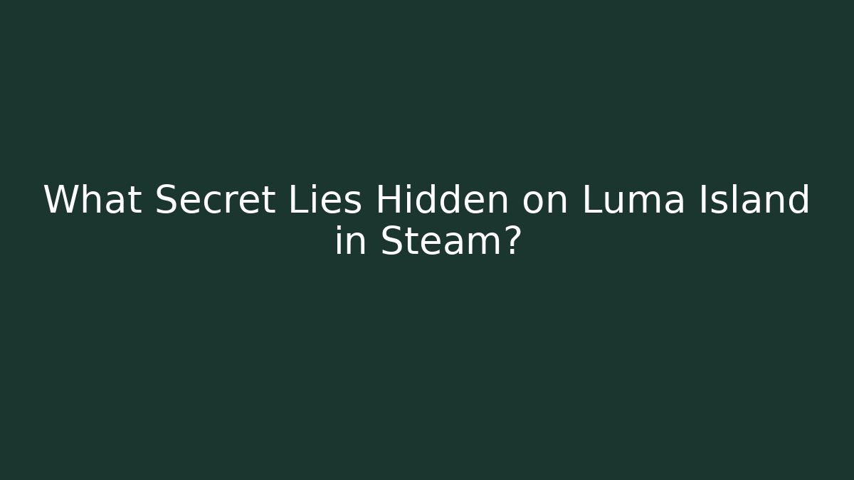 What Secret Lies Hidden on Luma Island in Steam?