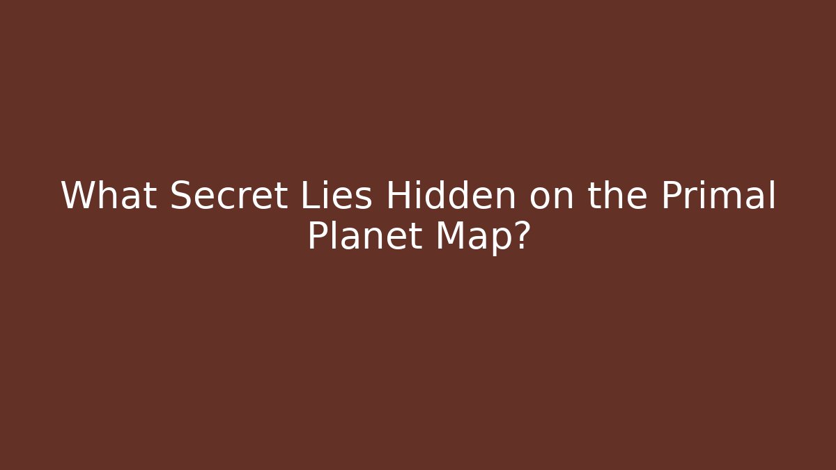 What Secret Lies Hidden on the Primal Planet Map?