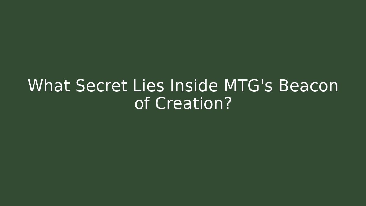 What Secret Lies Inside MTG's Beacon of Creation? - Felix Cat Insurance