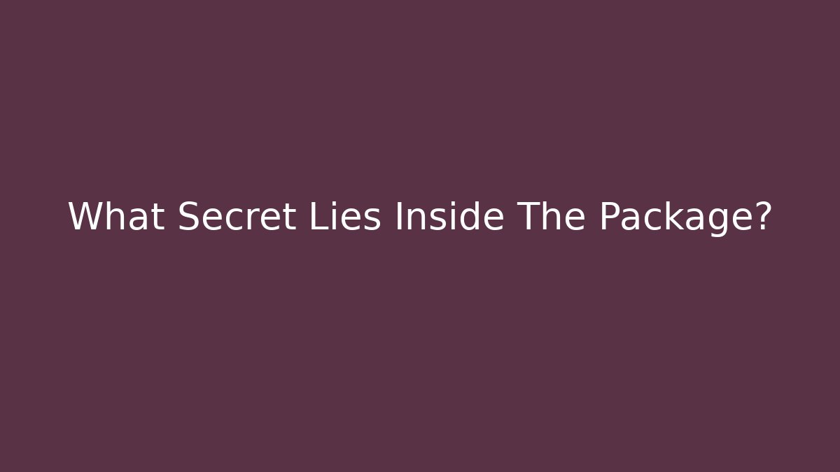 What Secret Lies Inside The Package?