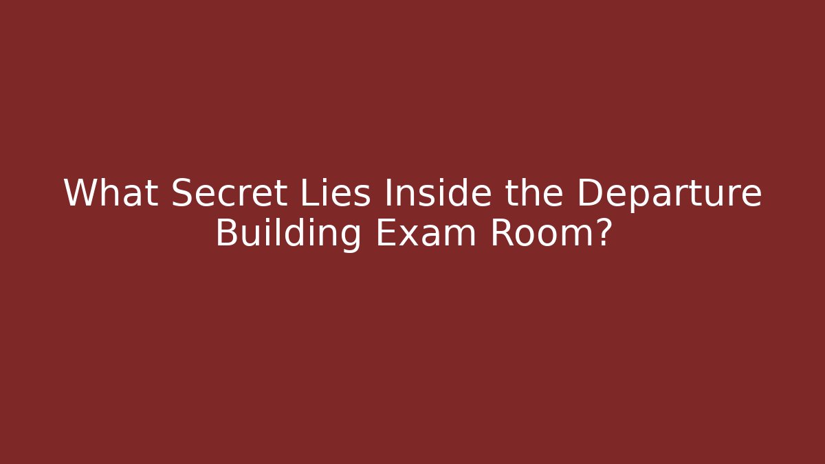 What Secret Lies Inside the Departure Building Exam Room?