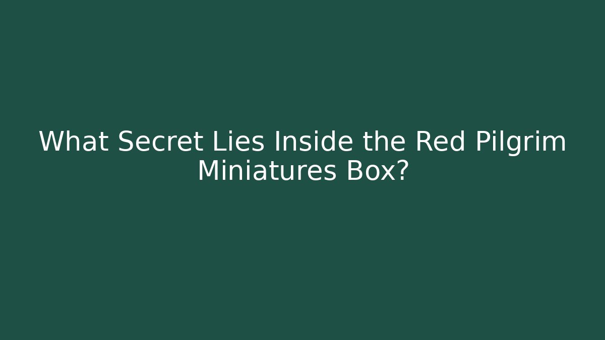 What Secret Lies Inside the Red Pilgrim Miniatures Box? - Felix Cat Insurance