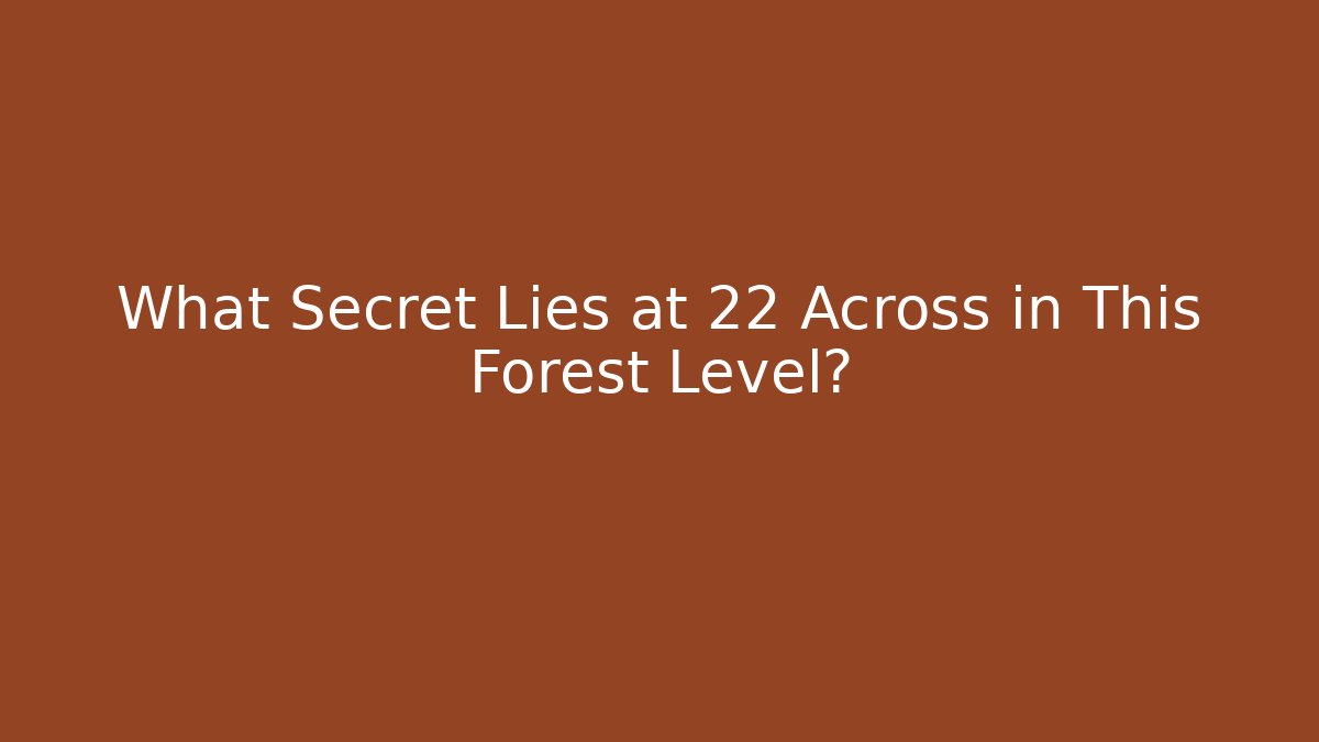 What Secret Lies at 22 Across in This Forest Level?