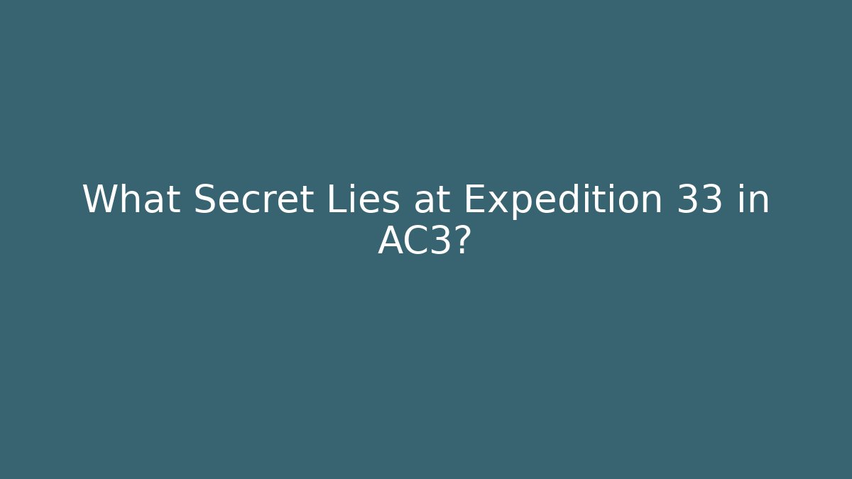 What Secret Lies at Expedition 33 in AC3?