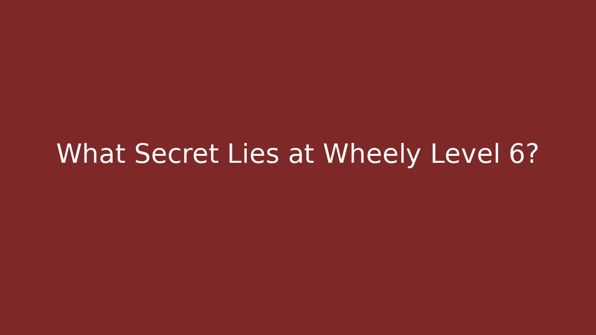 What Secret Lies at Wheely Level 6?