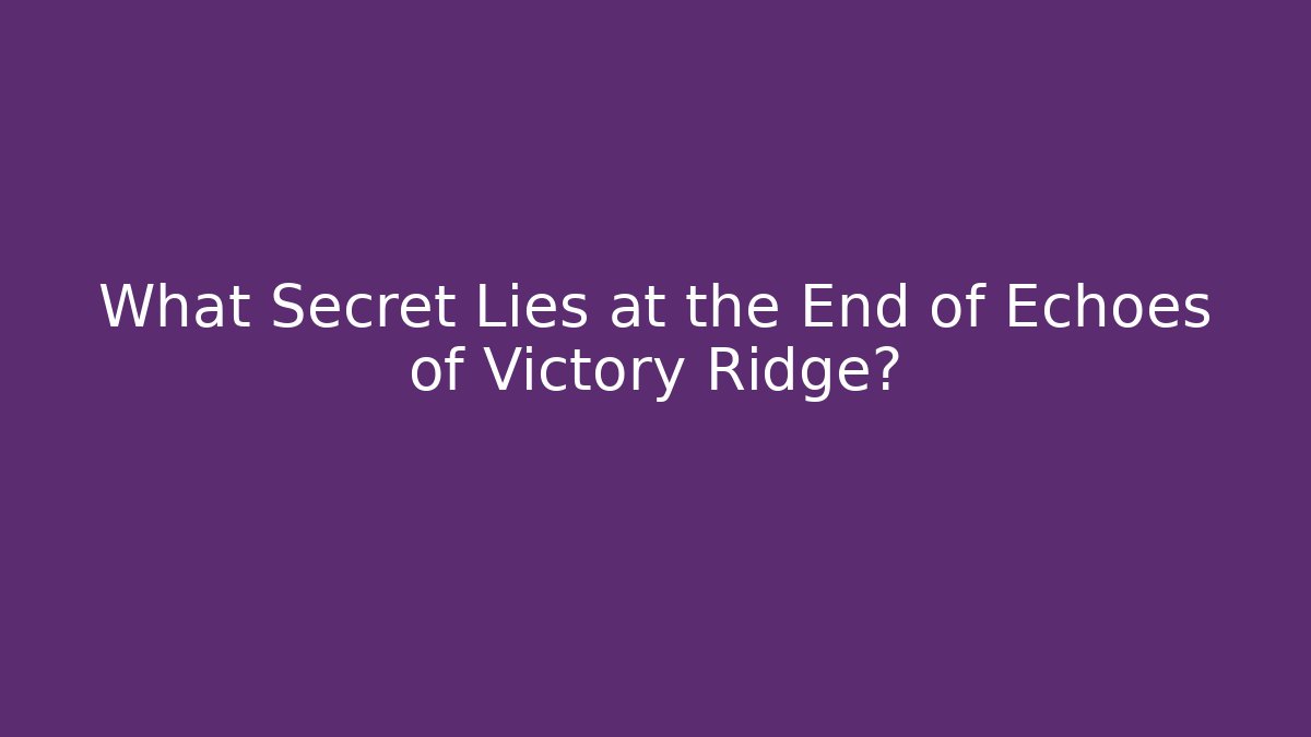 What Secret Lies at the End of Echoes of Victory Ridge?