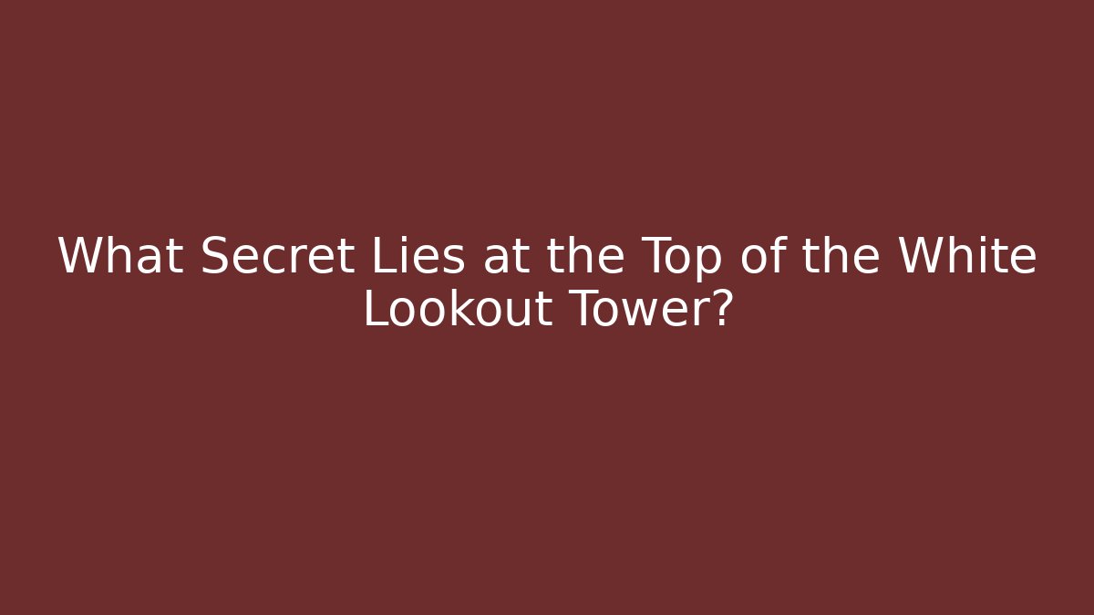 What Secret Lies at the Top of the White Lookout Tower?