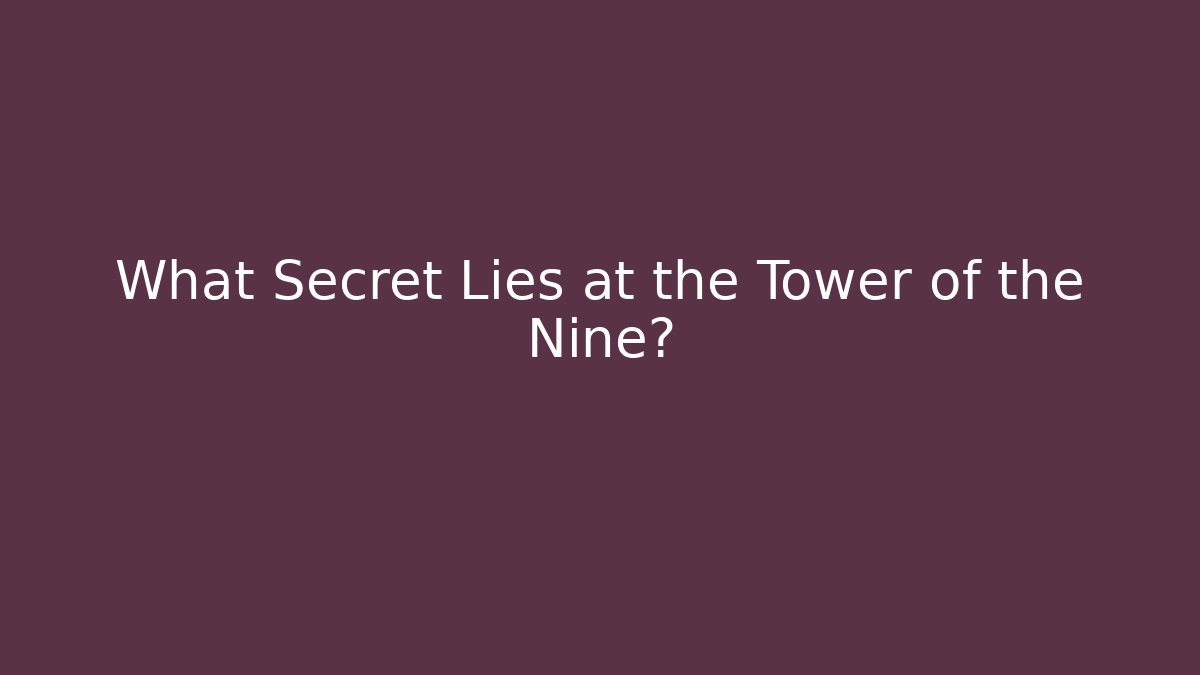 What Secret Lies at the Tower of the Nine?