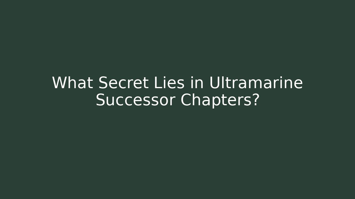 What Secret Lies in Ultramarine Successor Chapters?