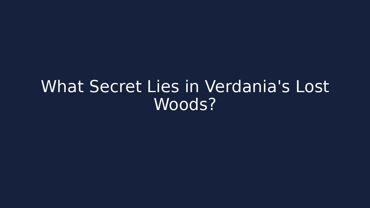 What Secret Lies in Verdania’s Lost Woods?