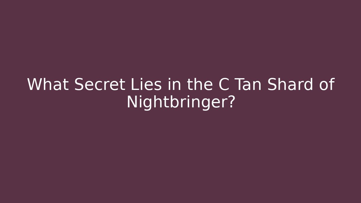 What Secret Lies in the C Tan Shard of Nightbringer?
