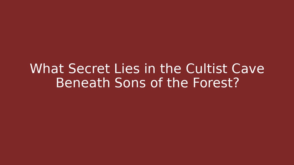 What Secret Lies in the Cultist Cave Beneath Sons of the Forest?