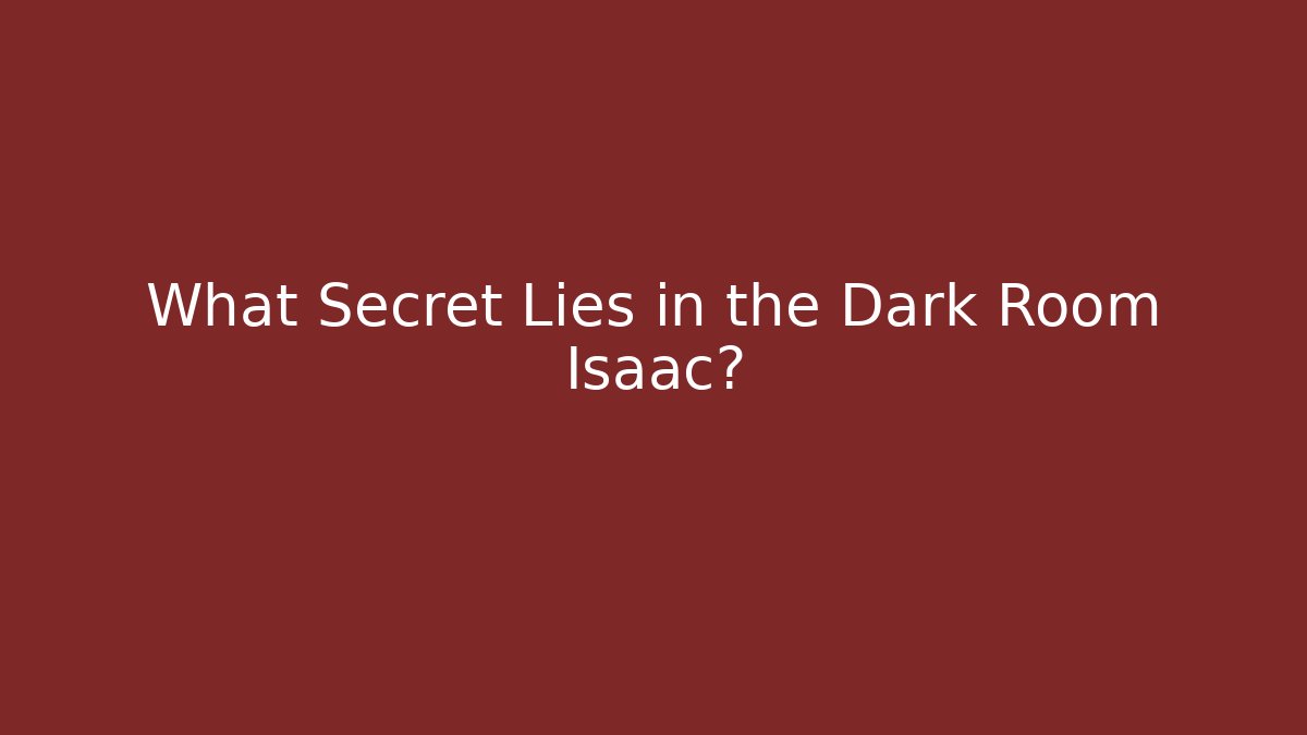 What Secret Lies in the Dark Room Isaac?