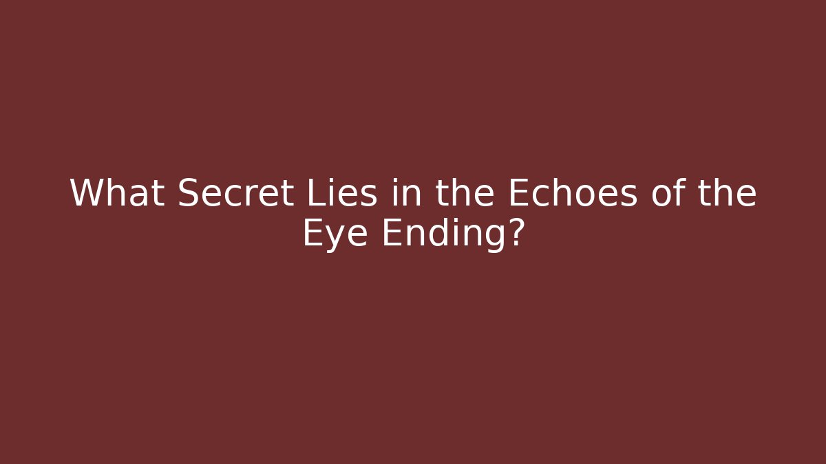 What Secret Lies in the Echoes of the Eye Ending?