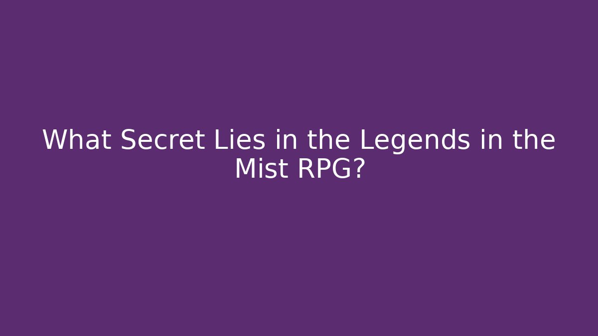 What Secret Lies in the Legends in the Mist RPG?