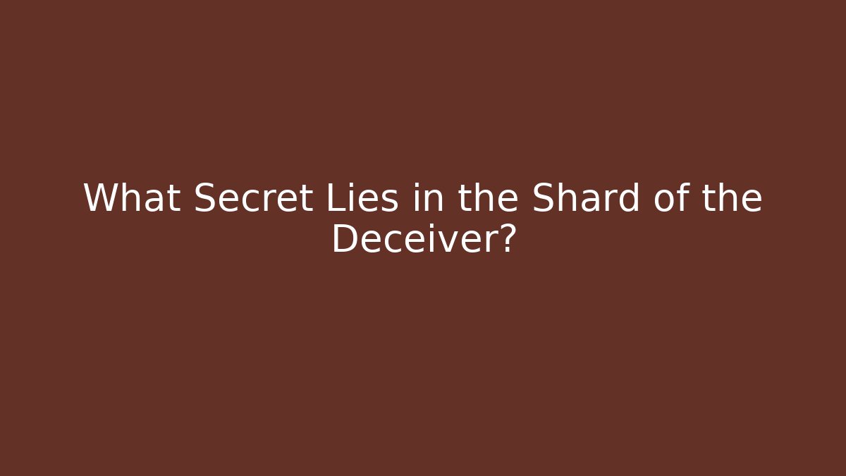 What Secret Lies in the Shard of the Deceiver?