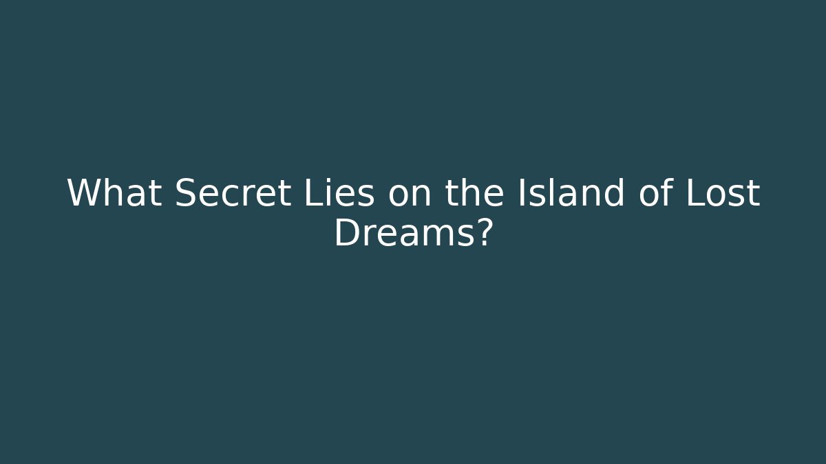 What Secret Lies on the Island of Lost Dreams?
