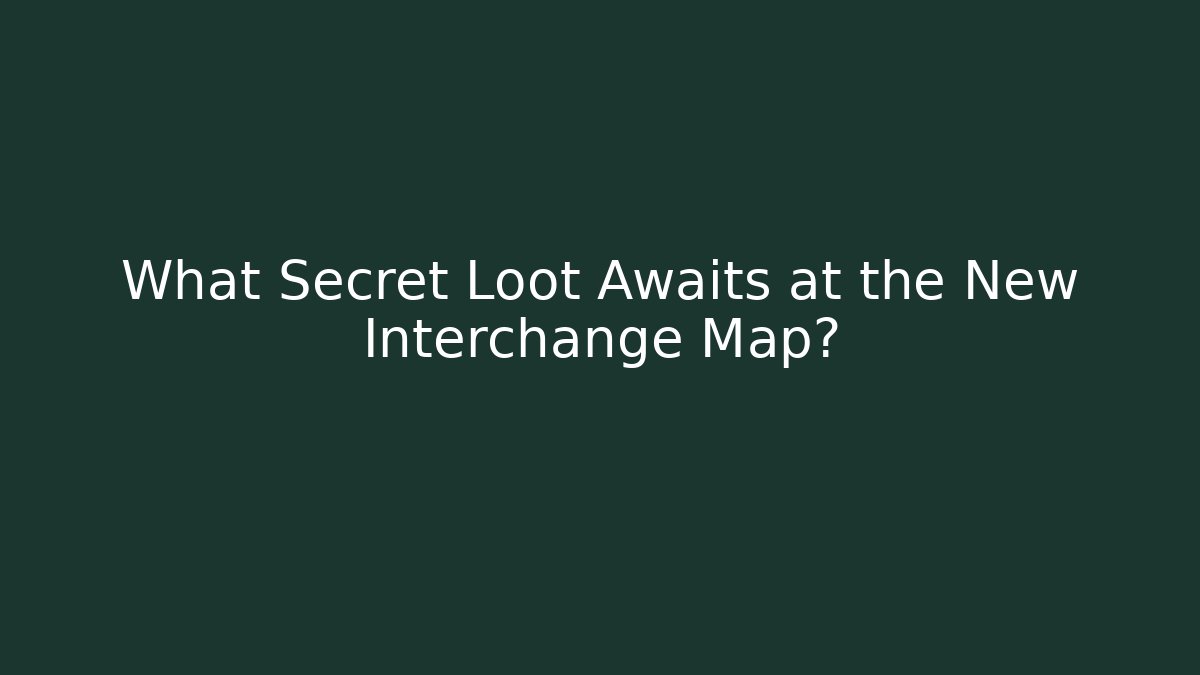 What Secret Loot Awaits at the New Interchange Map? - Felix Cat Insurance