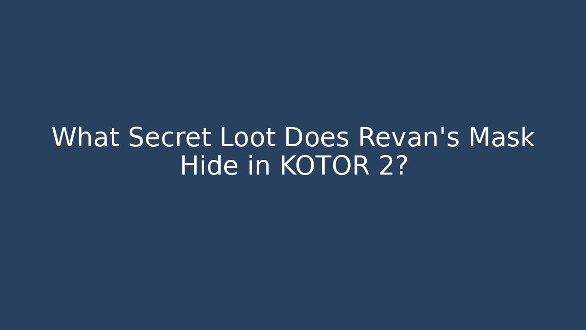 What Secret Loot Does Revan's Mask Hide in KOTOR 2?