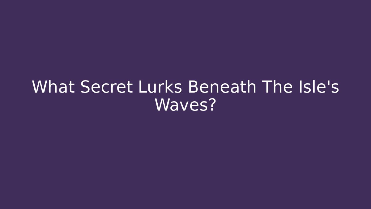 What Secret Lurks Beneath The Isle's Waves? - Felix Cat Insurance