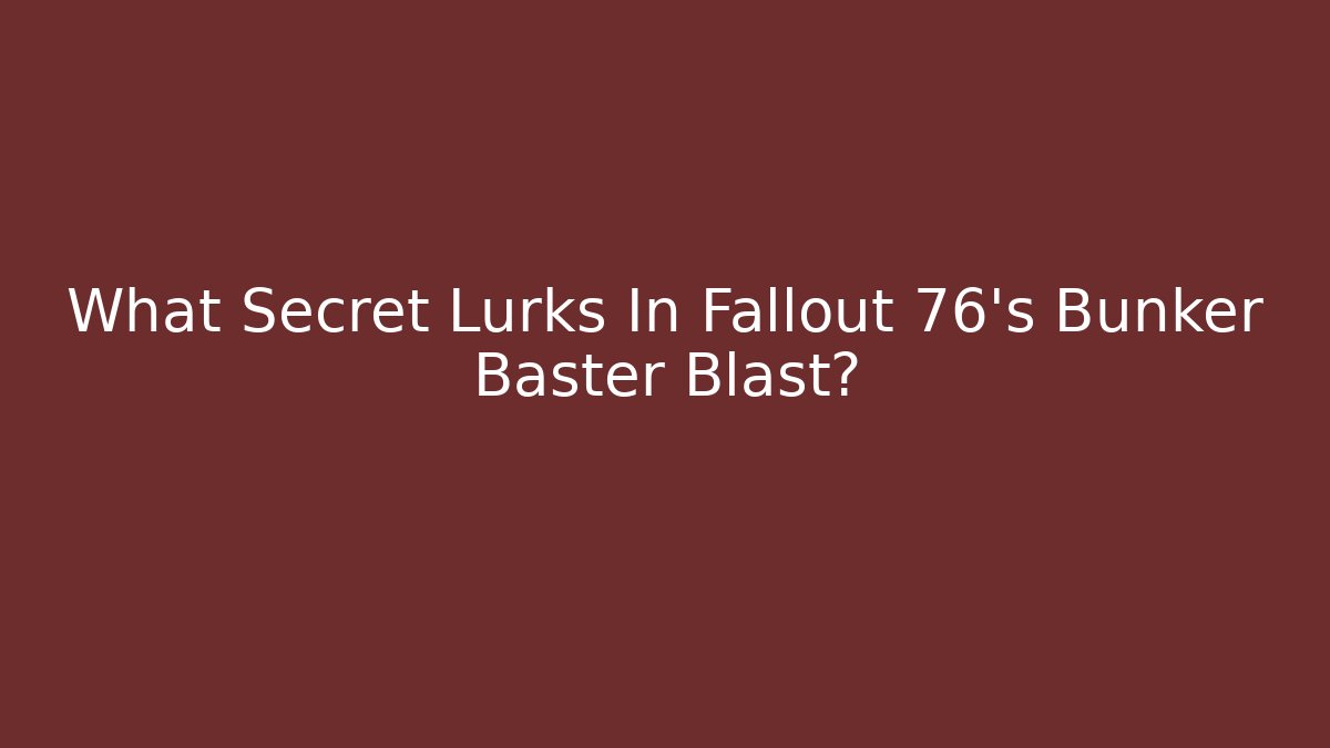 What Secret Lurks In Fallout 76's Bunker Baster Blast?