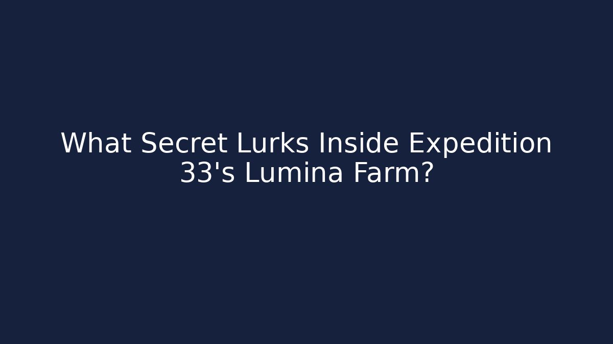What Secret Lurks Inside Expedition 33's Lumina Farm?