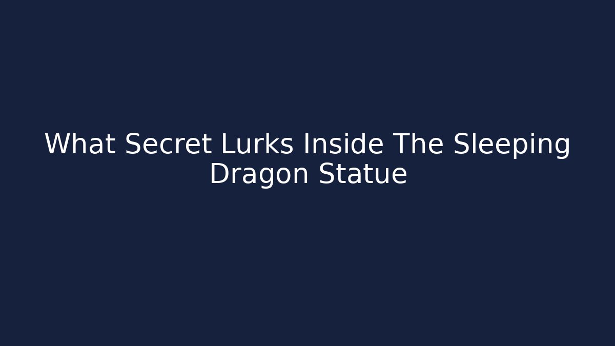 What Secret Lurks Inside The Sleeping Dragon Statue