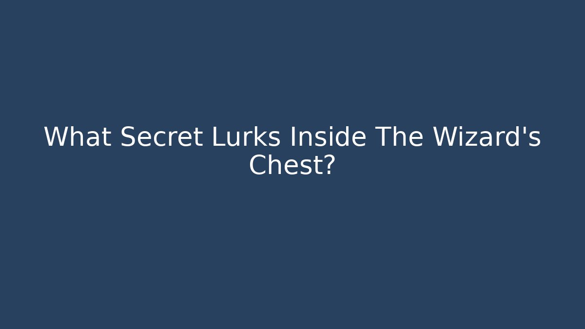 What Secret Lurks Inside The Wizard's Chest?