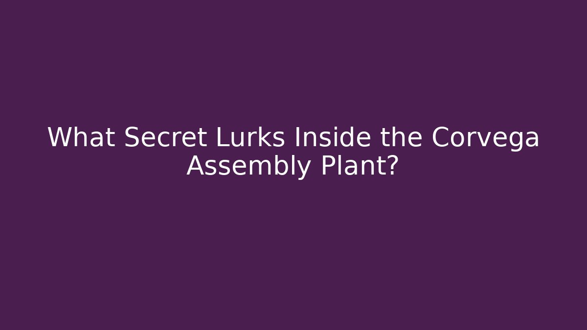 What Secret Lurks Inside the Corvega Assembly Plant?