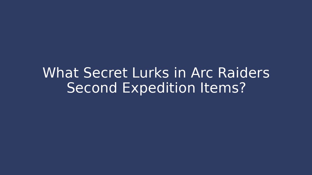 What Secret Lurks in Arc Raiders Second Expedition Items?