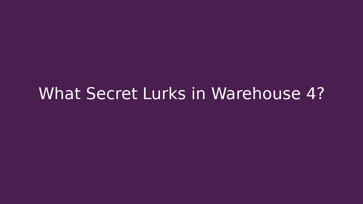 What Secret Lurks in Warehouse 4?