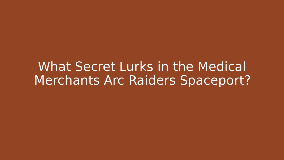 What Secret Lurks in the Medical Merchants Arc Raiders Spaceport?