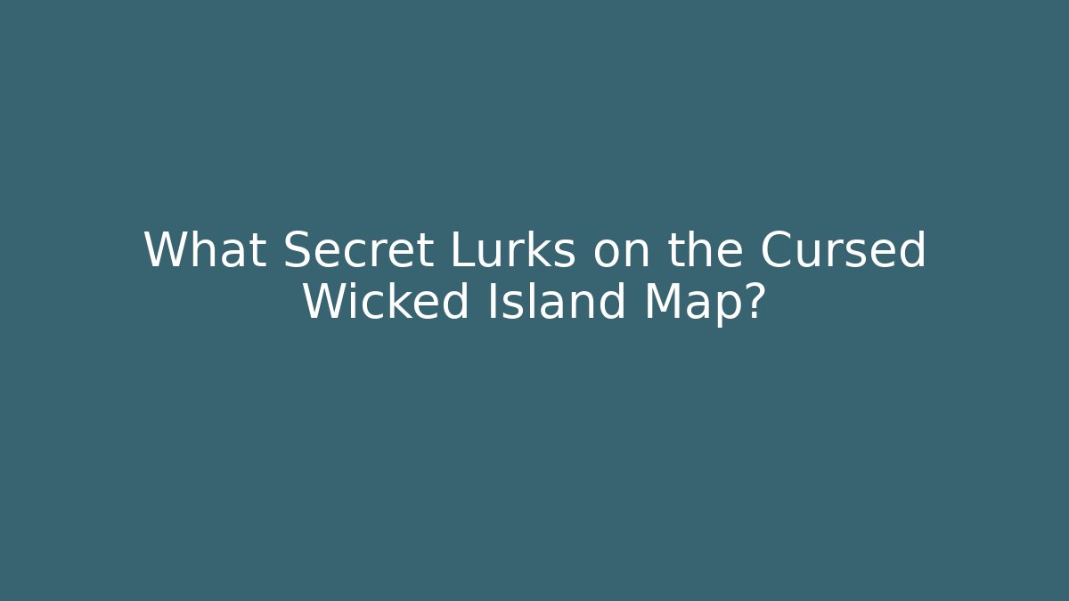 What Secret Lurks on the Cursed Wicked Island Map?