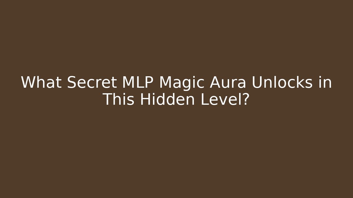 What Secret MLP Magic Aura Unlocks in This Hidden Level?